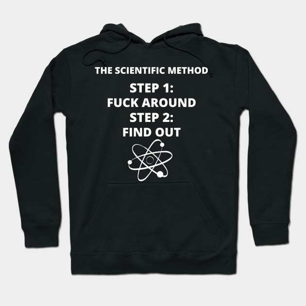 The Scientific Method: Fuck Around & Find Out - White Text Hoodie by Malficious Designs